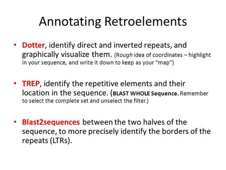 Annotating Retroelements Dotter, identify direct and inverted repeats, and graphically visualize them. (Rough idea of coordinates – highlight in your sequence,