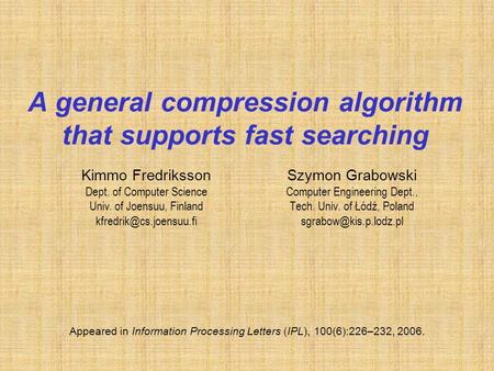 A general compression algorithm that supports fast searching Szymon Grabowski Computer Engineering Dept., Tech. Univ. of Łódź, Poland