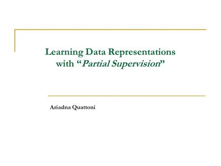 Learning Data Representations with “Partial Supervision” Ariadna Quattoni.