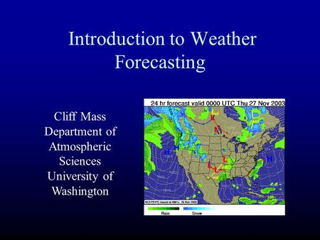 Introduction to Weather Forecasting Cliff Mass Department of Atmospheric Sciences University of Washington.