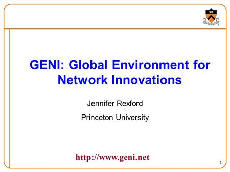 1 GENI: Global Environment for Network Innovations Jennifer Rexford Princeton University