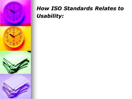 How ISO Standards Relates to Usability:. INTRODUCTION/ Before we can relate the ISO standards to usability, first we need to know what the meaning of.