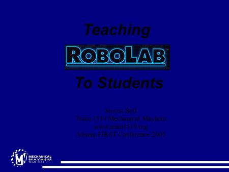 Steven Bell Team 1519 Mechanical Mayhem www.team1519.org Atlanta FIRST Conference 2005 Teaching To Students.