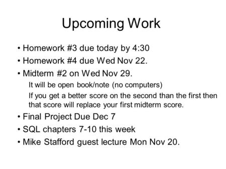 Upcoming Work Homework #3 due today by 4:30 Homework #4 due Wed Nov 22. Midterm #2 on Wed Nov 29. It will be open book/note (no computers) If you get a.