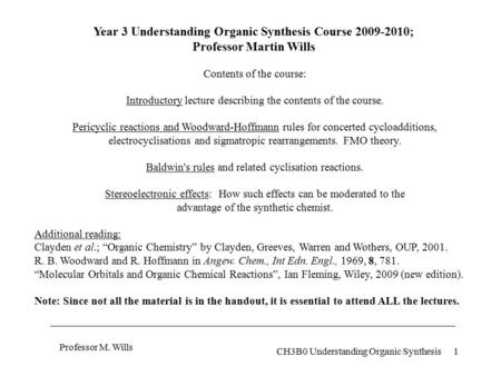 1 Professor M. Wills CH3B0 Understanding Organic Synthesis Year 3 Understanding Organic Synthesis Course 2009-2010; Professor Martin Wills Contents of.