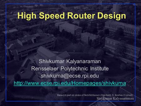 Shivkumar Kalyanaraman Rensselaer Polytechnic Institute 1 High Speed Router Design Shivkumar Kalyanaraman Rensselaer Polytechnic Institute