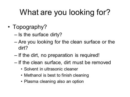 What are you looking for? Topography? –Is the surface dirty? –Are you looking for the clean surface or the dirt? –If the dirt, no preparation is required!