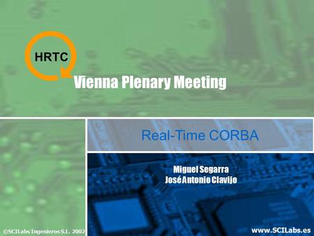 ©SCILabs 2002www.SCILabs.es Real-Time CORBA ©SCILabs Ingenieros S.L. 2002 www.SCILabs.es Miguel Segarra José Antonio Clavijo HRTC Vienna Plenary Meeting.