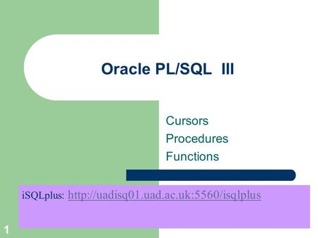 1 Oracle PL/SQL III Cursors Procedures Functions iSQLplus: