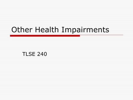 Other Health Impairments TLSE 240. Definition of other health impairments  Having limited strength, vitality, or alertness including a heightened alertness.