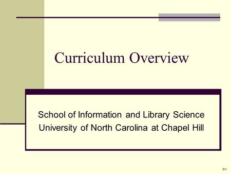 Curriculum Overview School of Information and Library Science University of North Carolina at Chapel Hill BW.