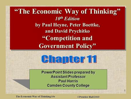 ©Prentice Hall 2003 The Economic Way of Thinking 10e 1 “The Economic Way of Thinking” 10 th Edition by Paul Heyne, Peter Boettke, and David Prychitko “Competition.