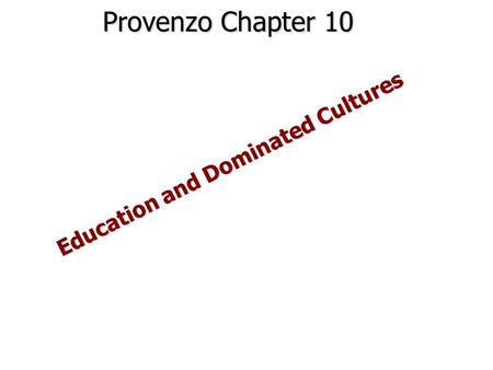 Provenzo Chapter 10 Education and Dominated Cultures.