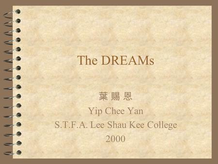 The DREAMs 葉 賜 恩 Yip Chee Yan S.T.F.A. Lee Shau Kee College 2000.