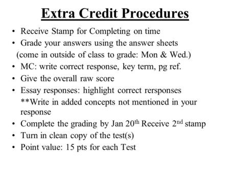 Extra Credit Procedures Receive Stamp for Completing on time Grade your answers using the answer sheets (come in outside of class to grade: Mon & Wed.)