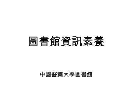 圖書館資訊素養 中國醫藥大學圖書館. 大綱 認識圖書館 圖書館資訊資源的組織 資訊資源的取得 認識圖書館.