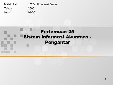 1 Pertemuan 25 Sistem Informasi Akuntans - Pengantar Matakuliah: J0254/Akuntansi Dasar Tahun: 2005 Versi: 01/00.