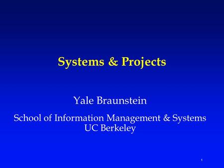 1 Systems & Projects Yale Braunstein School of Information Management & Systems UC Berkeley.