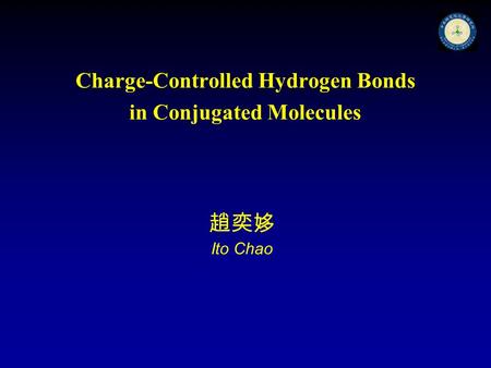 趙奕姼 Ito Chao Charge-Controlled Hydrogen Bonds in Conjugated Molecules.