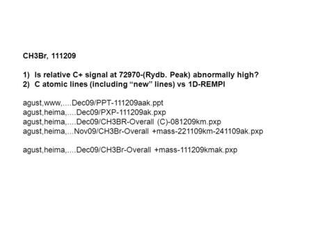 CH3Br, 111209 1)Is relative C+ signal at 72970-(Rydb. Peak) abnormally high? 2)C atomic lines (including “new” lines) vs 1D-REMPI agust,www,....Dec09/PPT-111209aak.ppt.