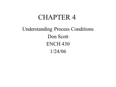 CHAPTER 4 Understanding Process Conditions Don Scott ENCH 430 1/24/06.