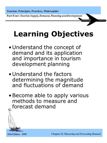 11th Edition - 2009 Chapter 13: Measuring and Forecasting Demand Tourism: Principles, Practices, Philosophies Part Four: Tourism Supply, Demand, Planning.