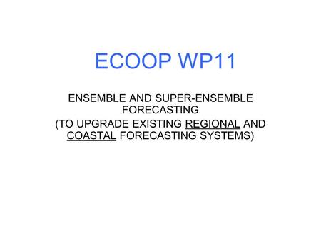 ECOOP WP11 ENSEMBLE AND SUPER-ENSEMBLE FORECASTING (TO UPGRADE EXISTING REGIONAL AND COASTAL FORECASTING SYSTEMS)