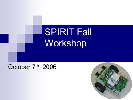 SPIRIT Fall Workshop October 7 th, 2006. Workshop AGENDA 8:00-8:45 AMCoffee, rolls and kibitzing 8:45-9:00 AMWelcome & Introductions 9:00-9:10 AMPlan.