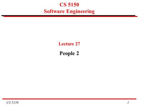 CS 5150 1 CS 5150 Software Engineering Lecture 27 People 2.