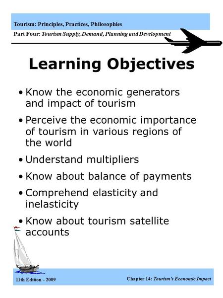 11th Edition - 2009 Chapter 14: Tourism’s Economic Impact Tourism: Principles, Practices, Philosophies Part Four: Tourism Supply, Demand, Planning and.