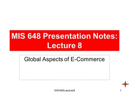 MIS 648 Lecture 81 MIS 648 Presentation Notes: Lecture 8 Global Aspects of E-Commerce.