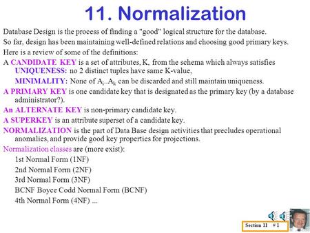 11. Normalization Database Design is the process of finding a good logical structure for the database. So far, design has been maintaining well-defined.