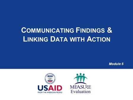 C OMMUNICATING F INDINGS & L INKING D ATA WITH A CTION Module 5.