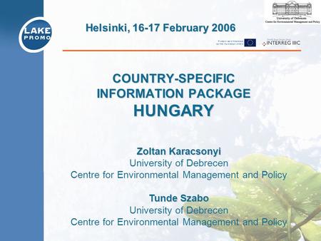 COUNTRY-SPECIFIC INFORMATION PACKAGE HUNGARY Helsinki, 16-17 February 2006 Zoltan Karacsonyi University of Debrecen Centre for Environmental Management.