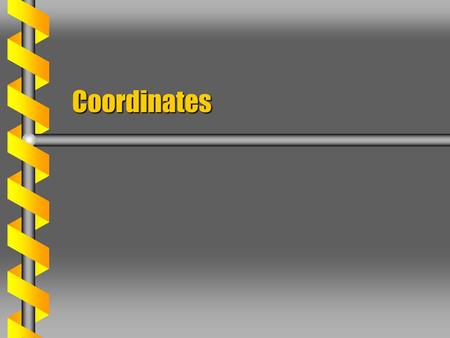 Coordinates. Cartesian Coordinates  Cartesian coordinates form a linear system. Perpendicular axesPerpendicular axes Right-handed systemRight-handed.