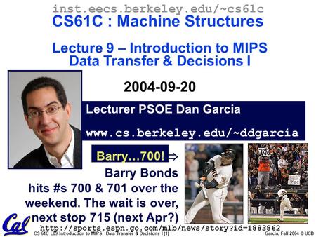 CS 61C L09 Introduction to MIPS: Data Transfer & Decisions I (1) Garcia, Fall 2004 © UCB Lecturer PSOE Dan Garcia www.cs.berkeley.edu/~ddgarcia inst.eecs.berkeley.edu/~cs61c.