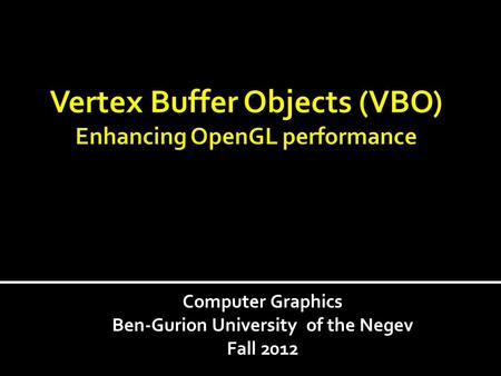 Computer Graphics Ben-Gurion University of the Negev Fall 2012.