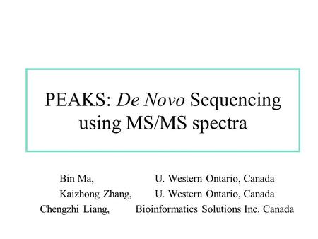 PEAKS: De Novo Sequencing using MS/MS spectra Bin Ma, U. Western Ontario, Canada Kaizhong Zhang,U. Western Ontario, Canada Chengzhi Liang, Bioinformatics.