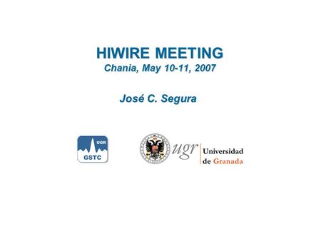 HIWIRE MEETING Chania, May 10-11, 2007 José C. Segura.