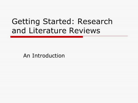 Getting Started: Research and Literature Reviews An Introduction.