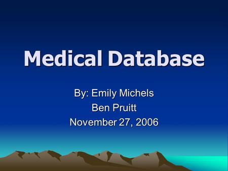 Medical Database By: Emily Michels Ben Pruitt November 27, 2006.