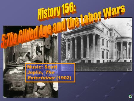 Music: Scott Joplin, The Entertainer (1902). What is the Gilded Age? Roughly from 1876 (End of Reconstruction) to 1900 (Progressive Period, Rise of TR)