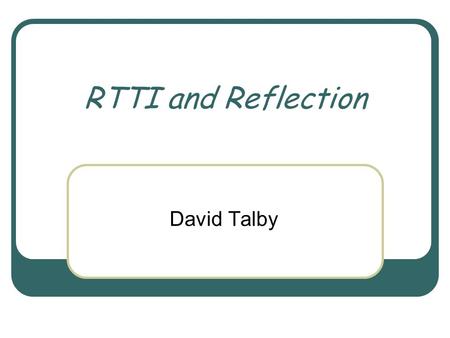 RTTI and Reflection David Talby. Overview Static typing Run-Time Type Information in C++ Reflection in Java Dynamic Proxies in Java Syntax, uses and misuses.