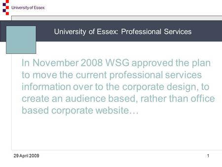 University of Essex: Professional Services 29 April 20091 In November 2008 WSG approved the plan to move the current professional services information.