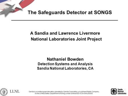 LLNL A Sandia and Lawrence Livermore National Laboratories Joint Project Nathaniel Bowden Detection Systems and Analysis Sandia National Laboratories,