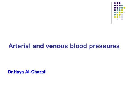 Arterial and venous blood pressures Dr.Haya Al-Ghazali.