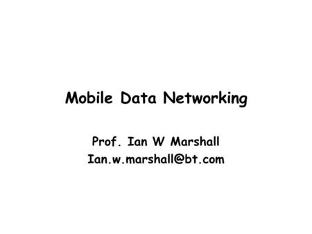 Mobile Data Networking Prof. Ian W Marshall