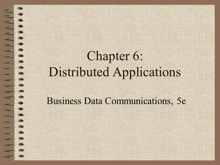 Chapter 6: Distributed Applications Business Data Communications, 5e.