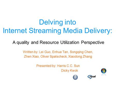 Delving into Internet Streaming Media Delivery: Written by: Lei Guo, Enhua Tan, Songqing Chen, Zhen Xiao, Oliver Spatscheck, Xiaodong Zhang Presented by: