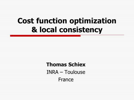 Cost function optimization & local consistency Thomas Schiex INRA – Toulouse France.